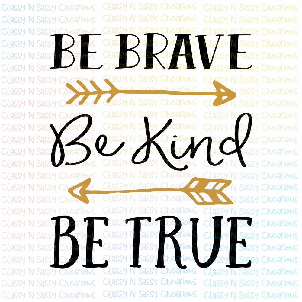 Be Brave Be Kind Be True – Classy 'N Sassy Creations