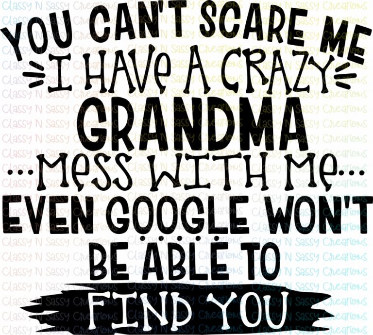 You can’t scare me I have a crazy Grandma – Classy 'N Sassy Creations