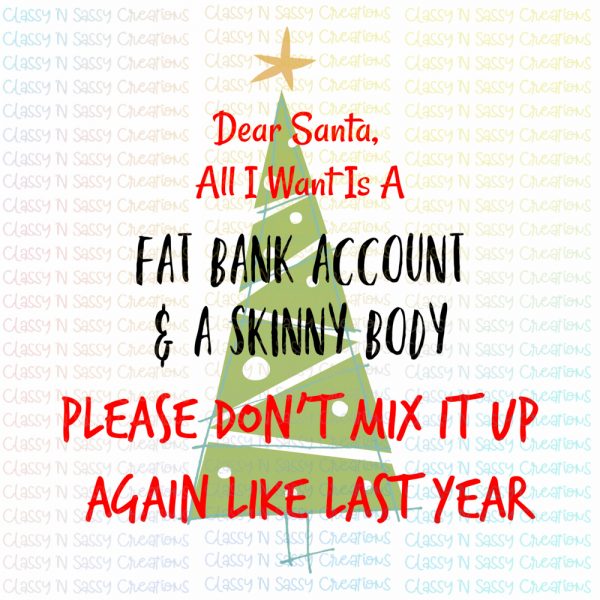 Dear Santa All I want is a fat bank account & a skinny body