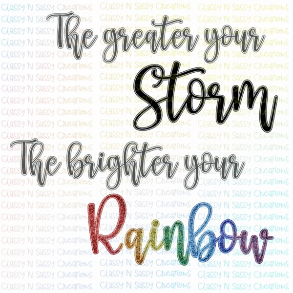 The greater your storm The brighter your rainbow