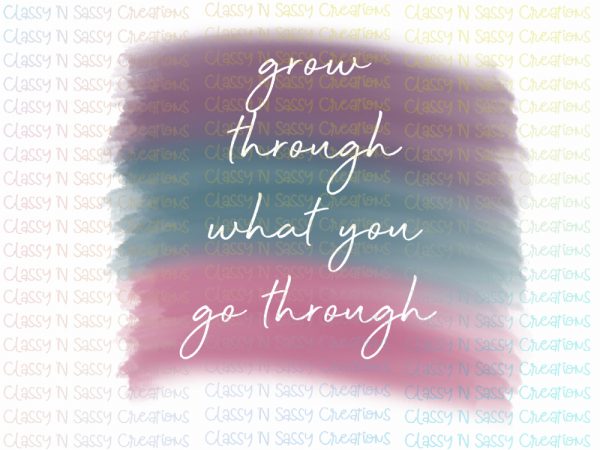 Grow through what you go through