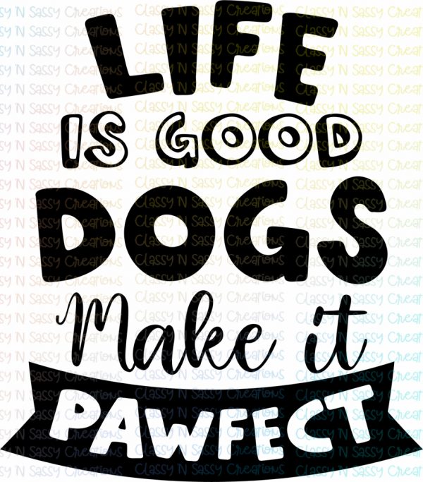 Life is good Dogs make it pawfect