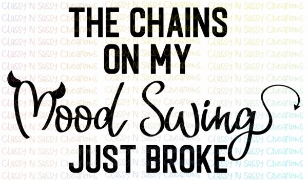 The chains on my mood swing just broke